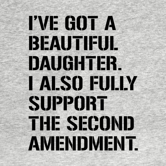 I've Got A Beautiful Daughter. I Also Fully Support The Second Amendment. by amalya